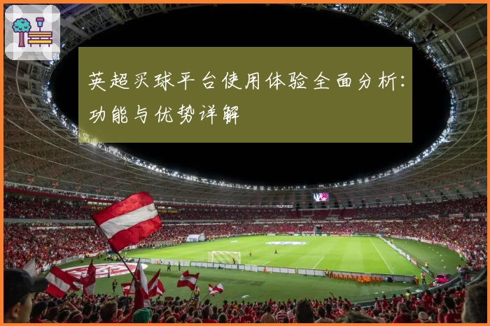 英超买球平台使用体验全面分析：功能与优势详解